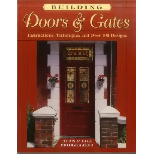 Building Doors & Gates: Instructions, Techniques and Over 100 Designs