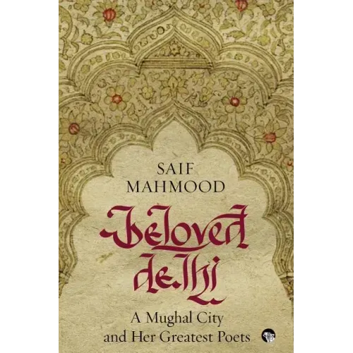 Beloved Delhi: A Mughal City and her Greatest Poets