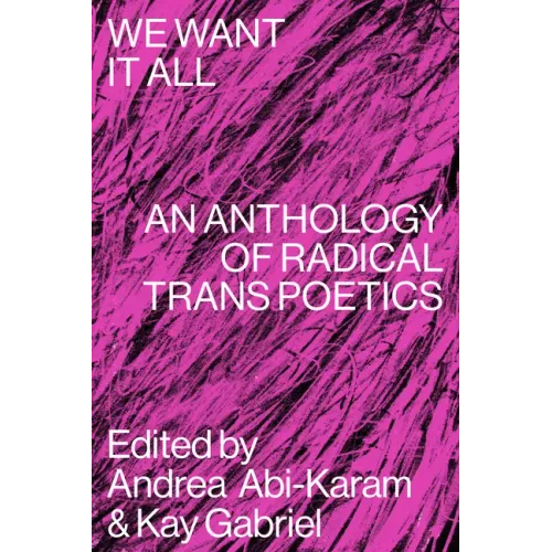 We Want It All: An Anthology of Radical Trans Poetics