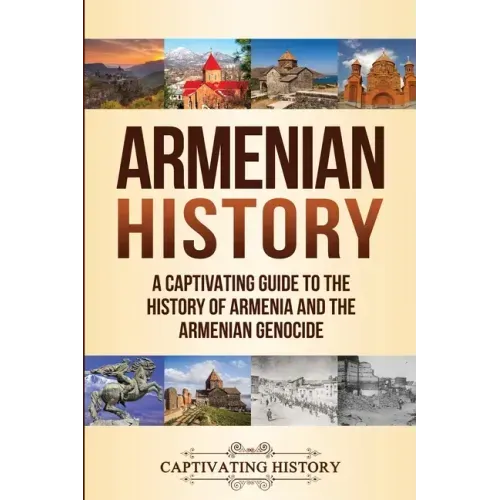 Armenian History: A Captivating Guide to the History of Armenia and the Armenian Genocide