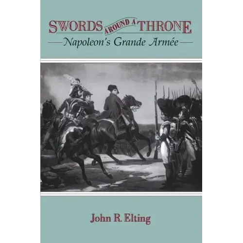 Swords Around a Throne: Napoleon's Grande Armée