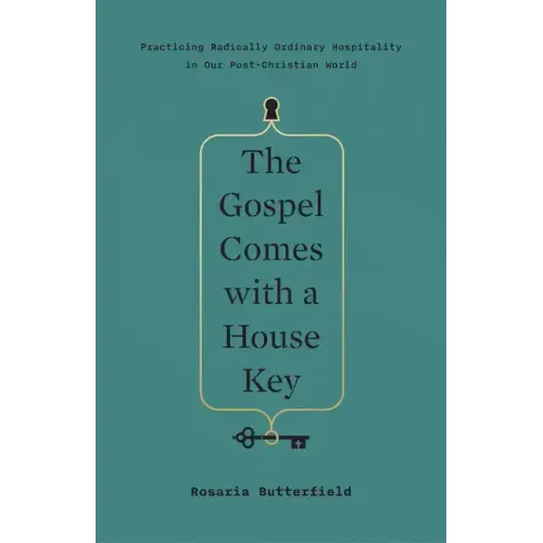 The Gospel Comes with a House Key: Practicing Radically Ordinary Hospitality in Our Post-Christian World