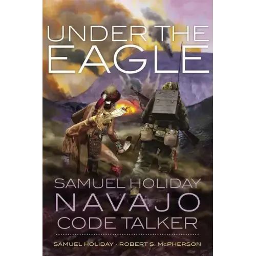 Under the Eagle: Samuel Holiday, Navajo Code Talker
