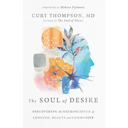 The Soul of Desire: Discovering the Neuroscience of Longing, Beauty, and Community