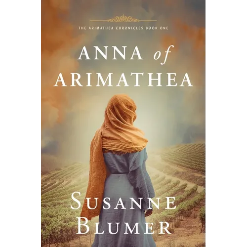 Anna of Arimathea: Christian Biblical Historical Fiction Novel Set In First Century
