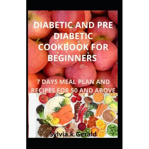 Diabetic and Pre Diabetic Cookbook for Beginners: 7 Days Meal Plan and Recipes for 50 and Above