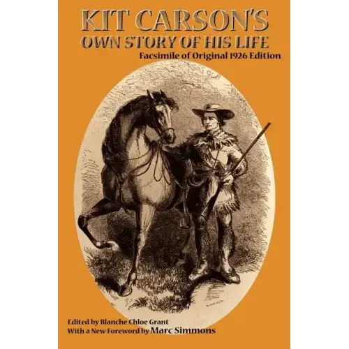 Kit Carson's Own Story of His Life: Facsimile of original 1926 edition
