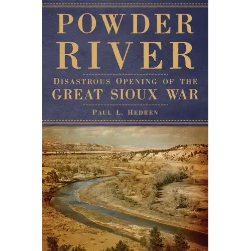 Powder River: Disastrous Opening of the Great Sioux War