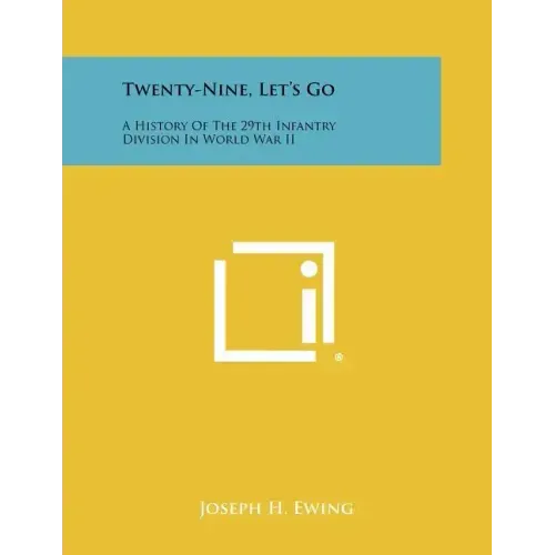 Twenty-Nine, Let's Go: A History Of The 29th Infantry Division In World War II
