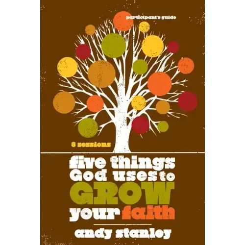 Five Things God Uses to Grow Your Faith Participant's Guide