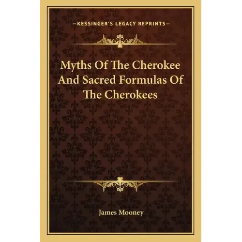 Myths of the Cherokee and Sacred Formulas of the Cherokees