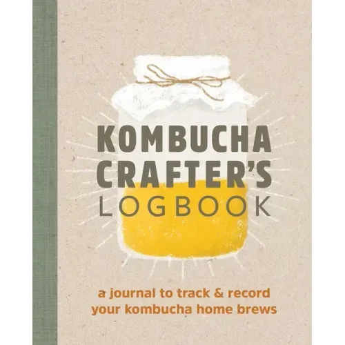 Kombucha Crafter's Logbook: A Journal to Track and Record Your Kombucha Home Brews