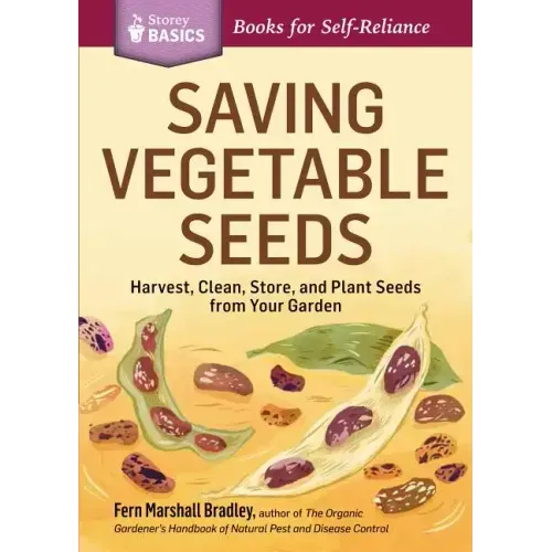 Saving Vegetable Seeds: Harvest, Clean, Store, and Plant Seeds from Your Garden