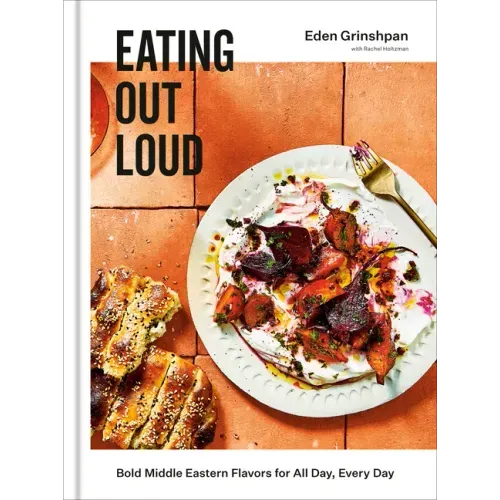 Eating Out Loud: Bold Middle Eastern Flavors for All Day, Every Day: A Cookbook