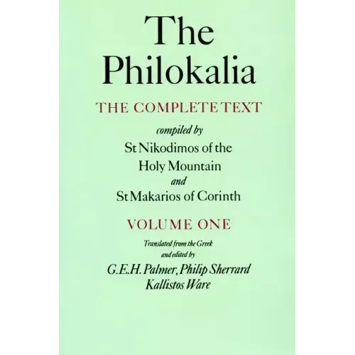 The Philokalia, Volume 1: The Complete Text; Compiled by St. Nikodimos of the Holy Mountain & St. Markarios of Corinth