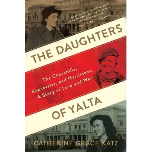 The Daughters of Yalta: The Churchills, Roosevelts, and Harrimans: A Story of Love and War