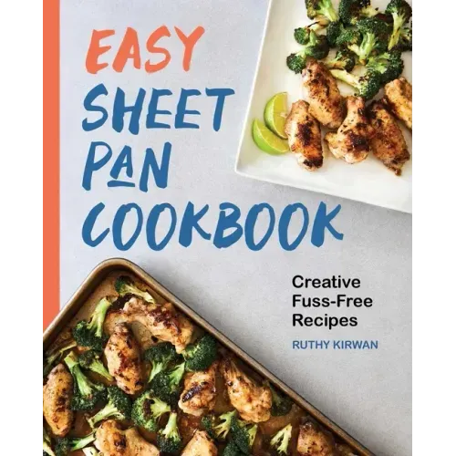 Easy Sheet Pan Cookbook: Creative, Fuss-Free Recipes