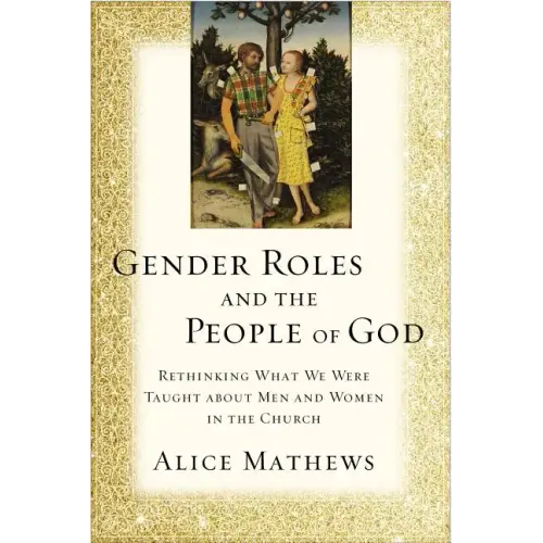 Gender Roles and the People of God: Rethinking What We Were Taught about Men and Women in the Church