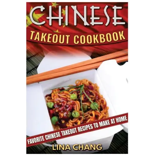 Chinese Takeout Cookbook: Favorite Chinese Takeout Recipes to Make at Home