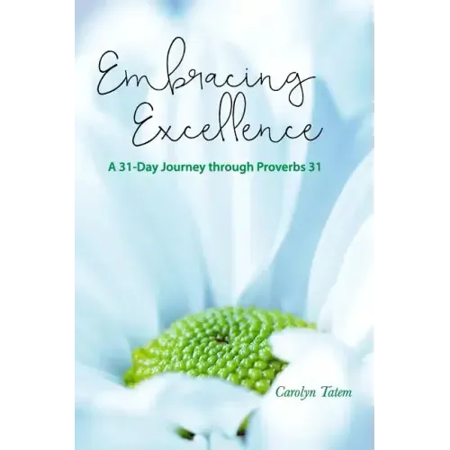 Embracing Excellence: A 31- Day Journey through Proverbs 31