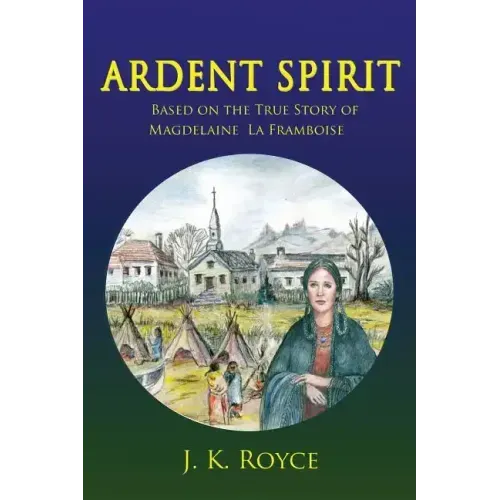 Ardent Spirit: Based on the True Story of Magdelaine La Framboise