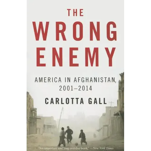 The Wrong Enemy: America in Afghanistan, 2001-2014