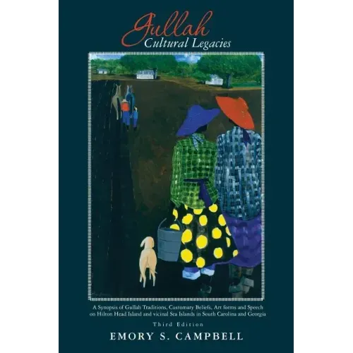 Gullah Cultural Legacies: : A Synopsis of Gullah Traditions, Customary Beliefs, Art forms and Speech on Hilton Head Island and vicinal Sea Islan