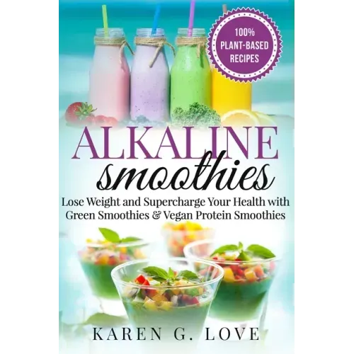 Alkaline Smoothies: Lose Weight & Supercharge Your Health with Green Smoothies and Vegan Protein Smoothies