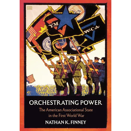 Orchestrating Power: The American Associational State in the First World War
