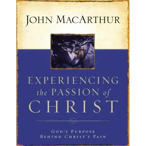 Experiencing the Passion of Christ: God's Purpose Behind Christ's Pain