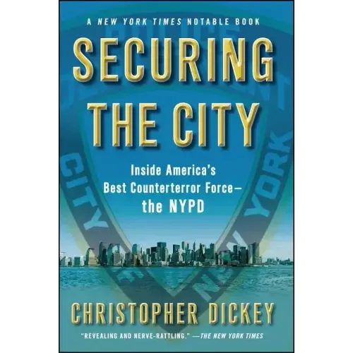Securing the City: Inside America's Best Counterterror Force--The NYPD