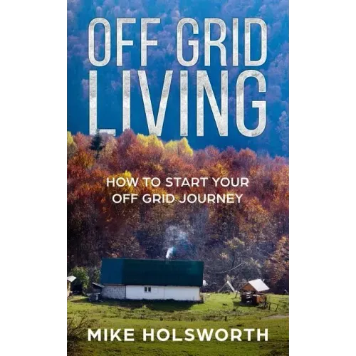 Off Grid Living: How to Start Your Off Grid Journey