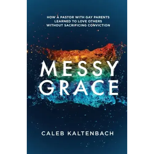 Messy Grace: How a Pastor with Gay Parents Learned to Love Others Without Sacrificing Conviction