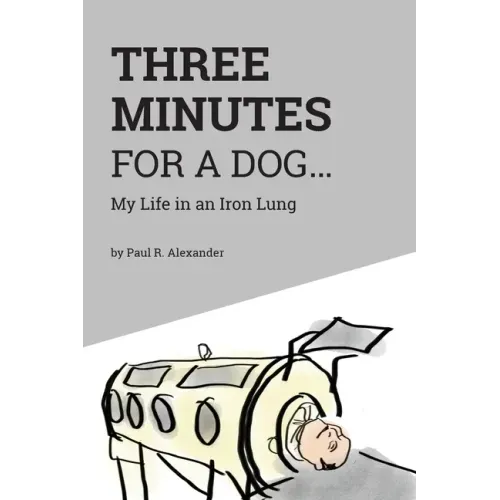 Three Minutes for a Dog: My Life in an Iron Lung
