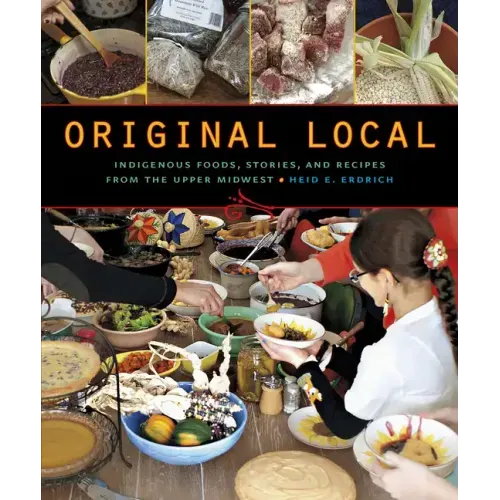 Original Local: Indigenous Foods, Stories, and Recipes from the Upper Midwest