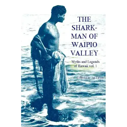 The Shark Man of Waipio Valley: Myths and Legends of Hawaii vol. 1