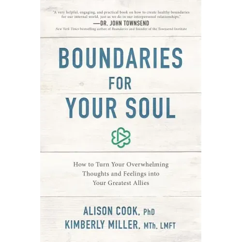 Boundaries for Your Soul: How to Turn Your Overwhelming Thoughts and Feelings Into Your Greatest Allies
