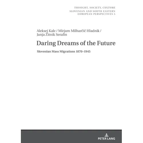 Daring Dreams of the Future: Slovenian Mass Migrations 1870-1945