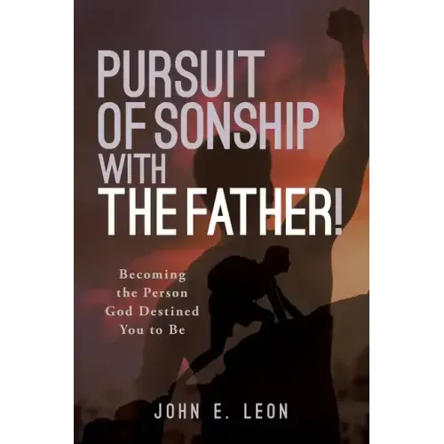 Pursuit of Sonship with the Father!: Becoming the Person God Destined You to Be