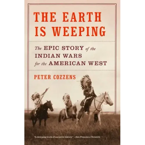 The Earth Is Weeping: The Epic Story of the Indian Wars for the American West