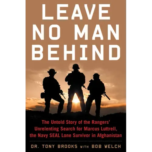 Leave No Man Behind: The Untold Story of the Rangers' Unrelenting Search for Marcus Luttrell, the Navy Seal Lone Survivor in Afghanistan