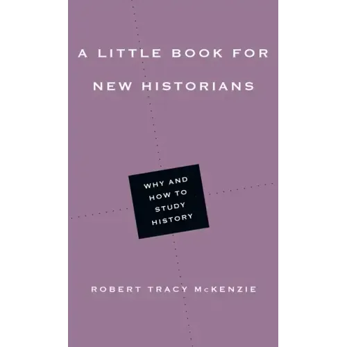 A Little Book for New Historians: Why and How to Study History