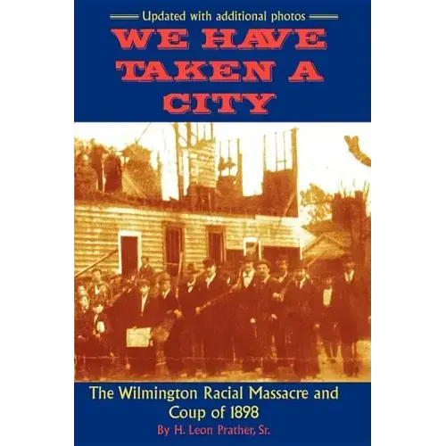 We Have Taken A City: The Wilmington Racial Massacre and Coup of 1898