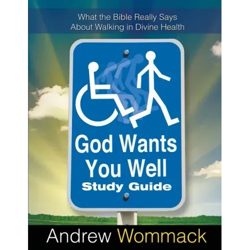 God Wants You Well Study Guide: What the Bible Really Says About Walking in Divine Health