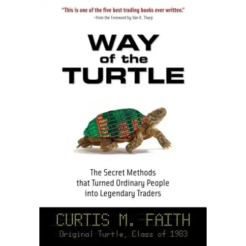 Way of the Turtle: The Secret Methods That Turned Ordinary People Into Legendary Traders: The Secret Methods That Turned Ordinary People Into Legendar