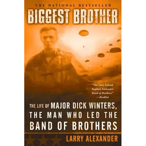 Biggest Brother: The Life of Major Dick Winters, the Man Who Led the Band of Brothers