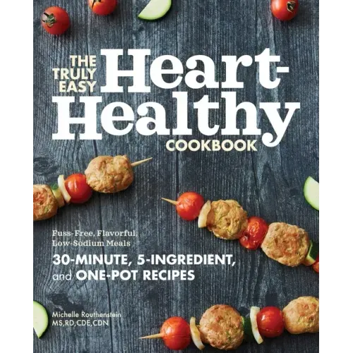 The Truly Easy Heart-Healthy Cookbook: Fuss-Free, Flavorful, Low-Sodium Meals