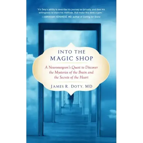 Into the Magic Shop: A Neurosurgeon's Quest to Discover the Mysteries of the Brain and the Secrets Ofthe Heart