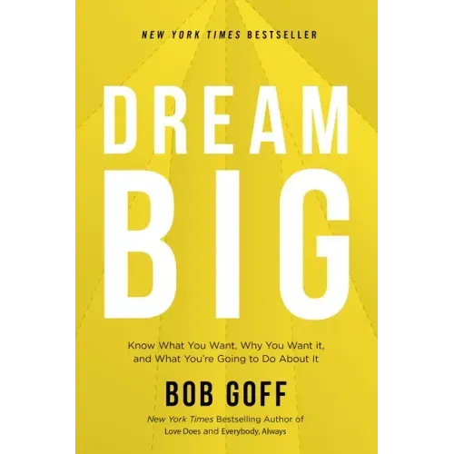 Dream Big: Know What You Want, Why You Want It, and What You're Going to Do about It