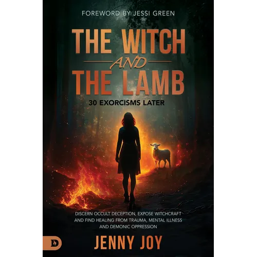 The Witch and the Lamb: Discern Occult Deception, Expose Witchcraft, and Find Healing from Trauma, Mental Illness & Demonic Oppression